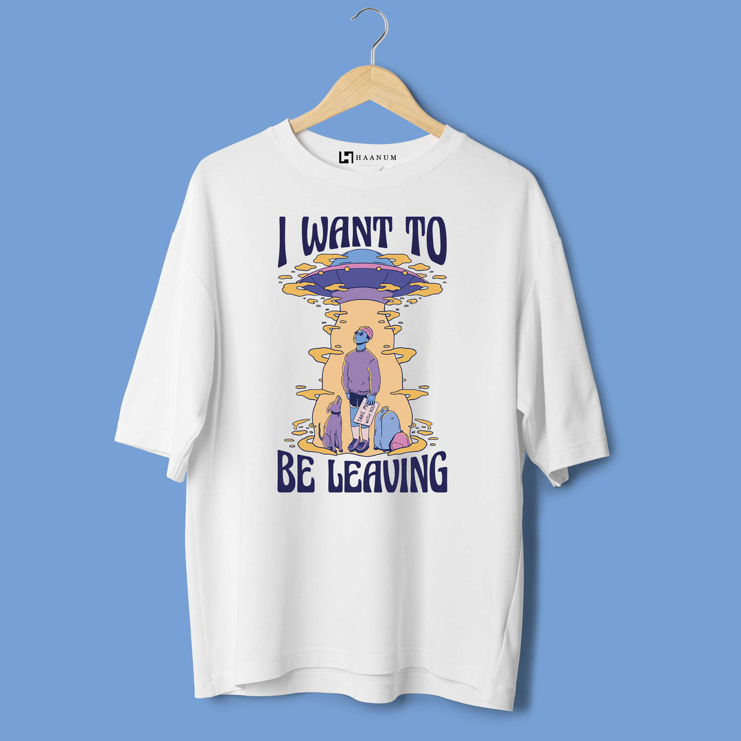 I Want To Be Leaving Oversized Tshirt - Haanum
