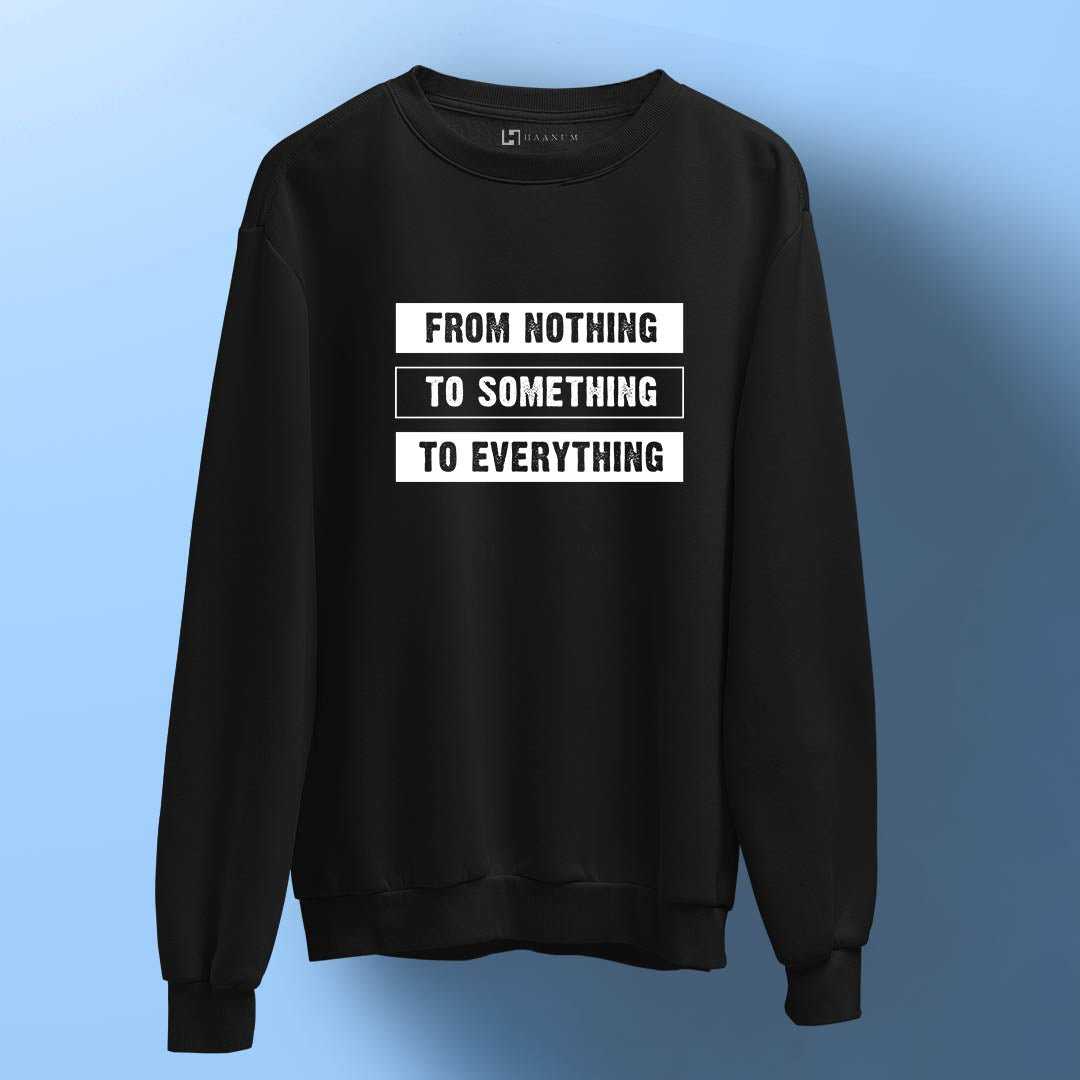 From Nothing To Everything Unisex Sweatshirt - Haanum