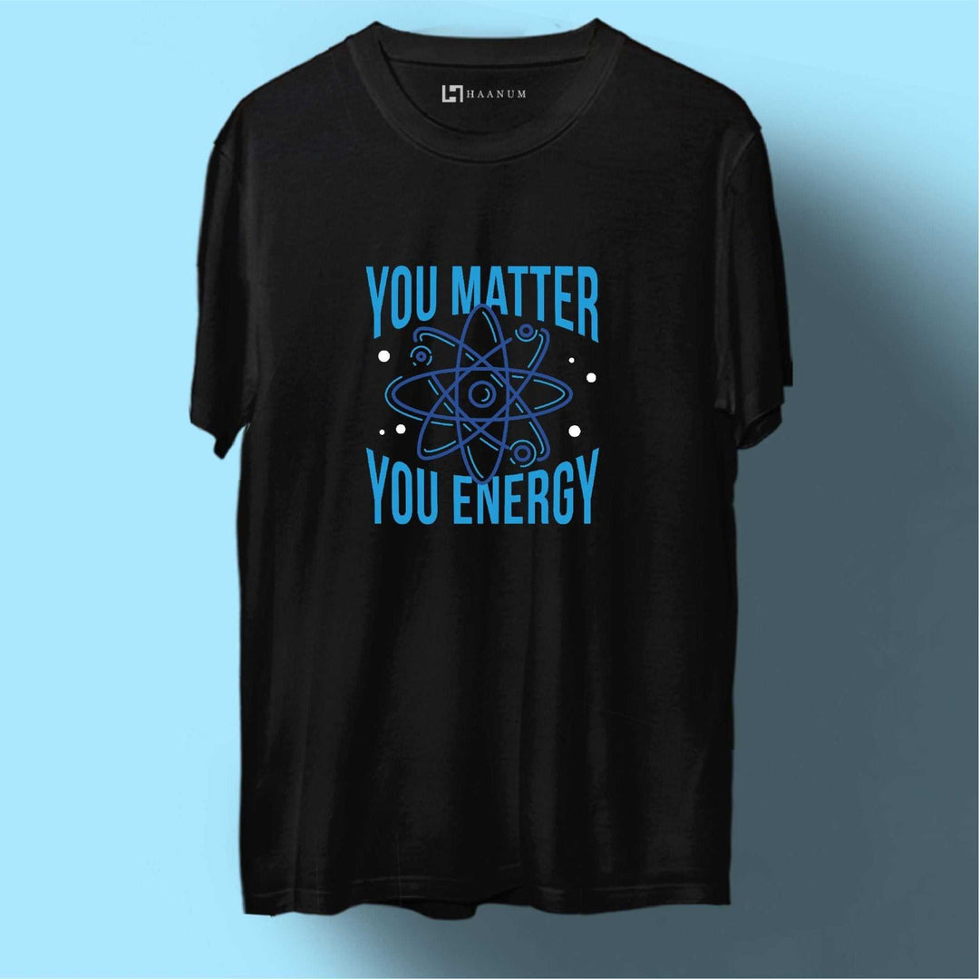 You Matter You Energy Round Neck Half Sleeve Unisex T-Shirt